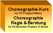 Text Box: Choreographie-Kurs
nur für Fortgeschrittene

Choreographie
Regie & Beratung
für Profikünstler,Projekte & Events


