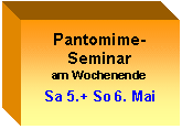 Text Box: Pantomime-Work-Shop
Ganztägiger 1-wöchiger Intensivkurs in den Sommerferien
mit Abschlussaufführung



28. Juli bis 4. August 2007
