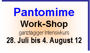Text Box: Pantomime
Work-Shop
ganztägiger Intensivkurs
28. Juli bis 4. August 12

