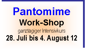 Text Box: Pantomime
Work-Shop
ganztgiger Intensivkurs
28. Juli bis 4. August 12

